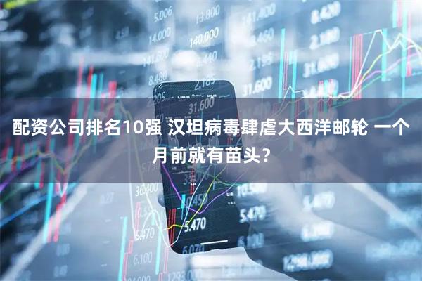 配资公司排名10强 汉坦病毒肆虐大西洋邮轮 一个月前就有苗头？
